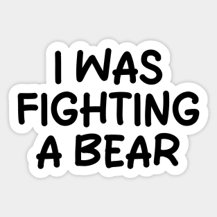 i was fighting a bear Sticker